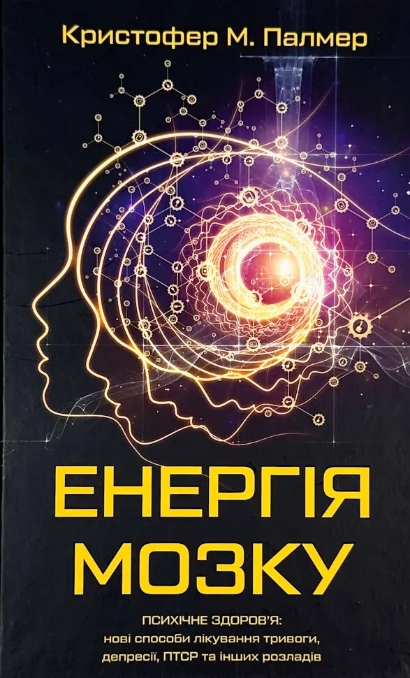 Енергія мозку. Психічне здоров'я: нові способи лікування тривоги, депресії, ПТСР та інших розладів. Автор — Кристофер М. Палмер. Обкладинка — Тверда