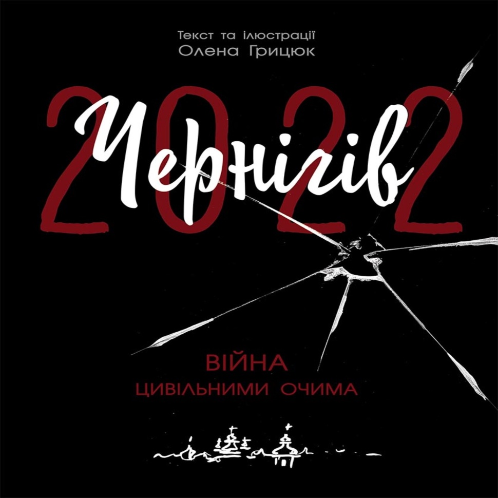 Чернігів-2022. Війна цивільними очима. Чернігів-2022. Війна цивільними очима. Автор — Олена Грицюк