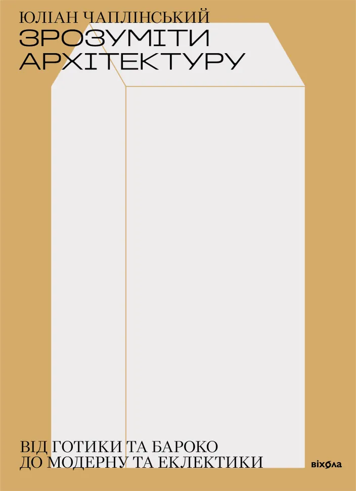 Зрозуміти архітектуру. Від готики та бароко до модерну та еклектики. Автор — Юліан Чаплінський