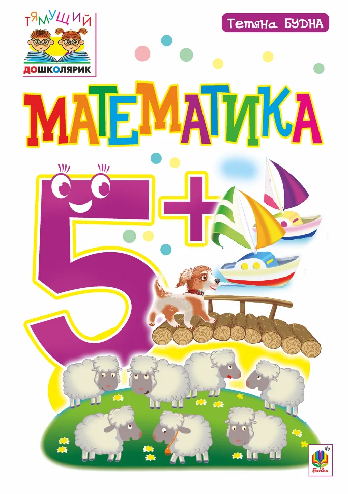 Математика : 5+. Автор — Тетяна Будна