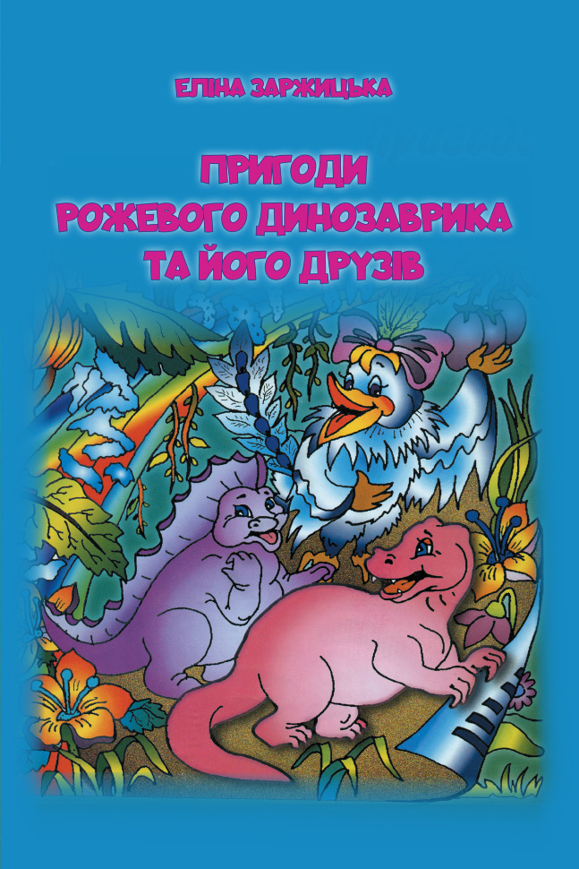 Пригоди Рожевого Динозаврика та його друзів. Повість-казка. Автор — Еліна Заржицька