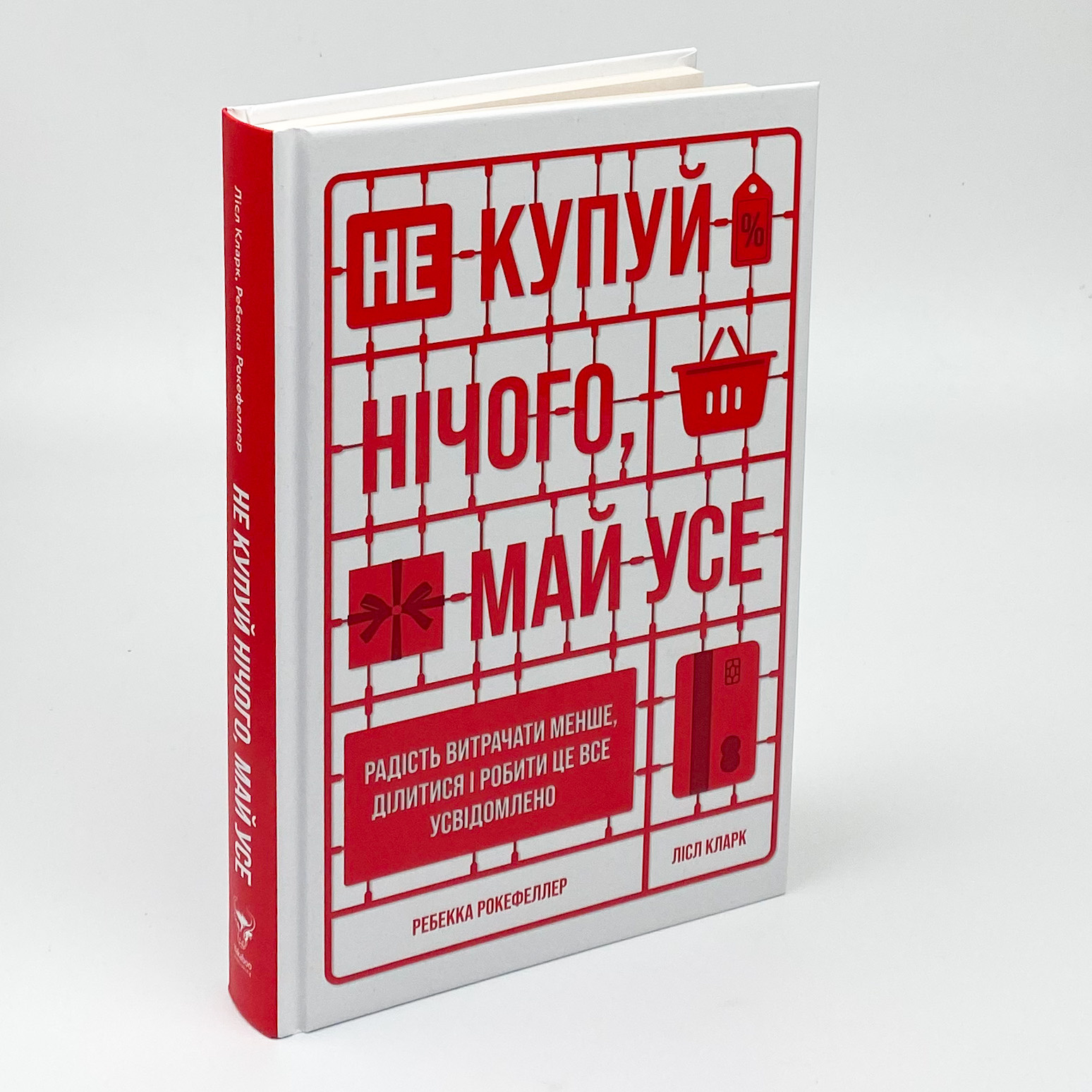 Не купуй нічого, май усе. Радість витрачати менше, ділитися і робити це все усвідомлено. Автор — Лизль Кларк, Ребекка Рокефеллер. 