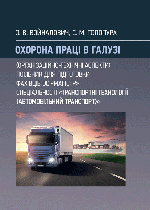 Охорона праці в галузі (організаційно-технічні аспекти). Посібник для підготовки фахівців ОС «Магістр» спеціальності «Транспортні технології (автомобільний транспорт)». Автор — Войналович О. В., Голопура С. М.. 