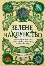 Зелене чаклунство. Як відкрити для себе магію квітів, трав, дерев, кристалів тощо