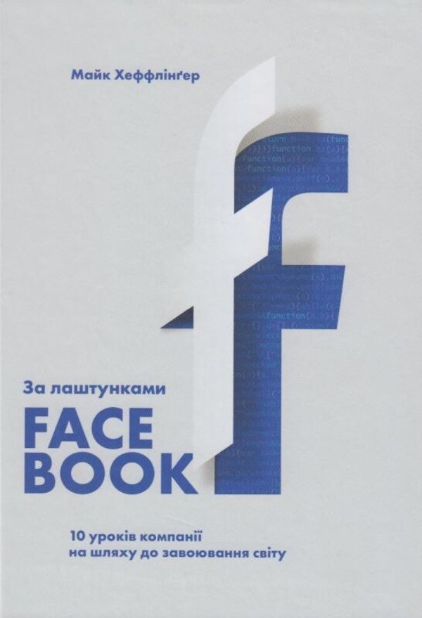 За лаштунками Facebook: 10 уроків компанії на шляху до завоювання світу