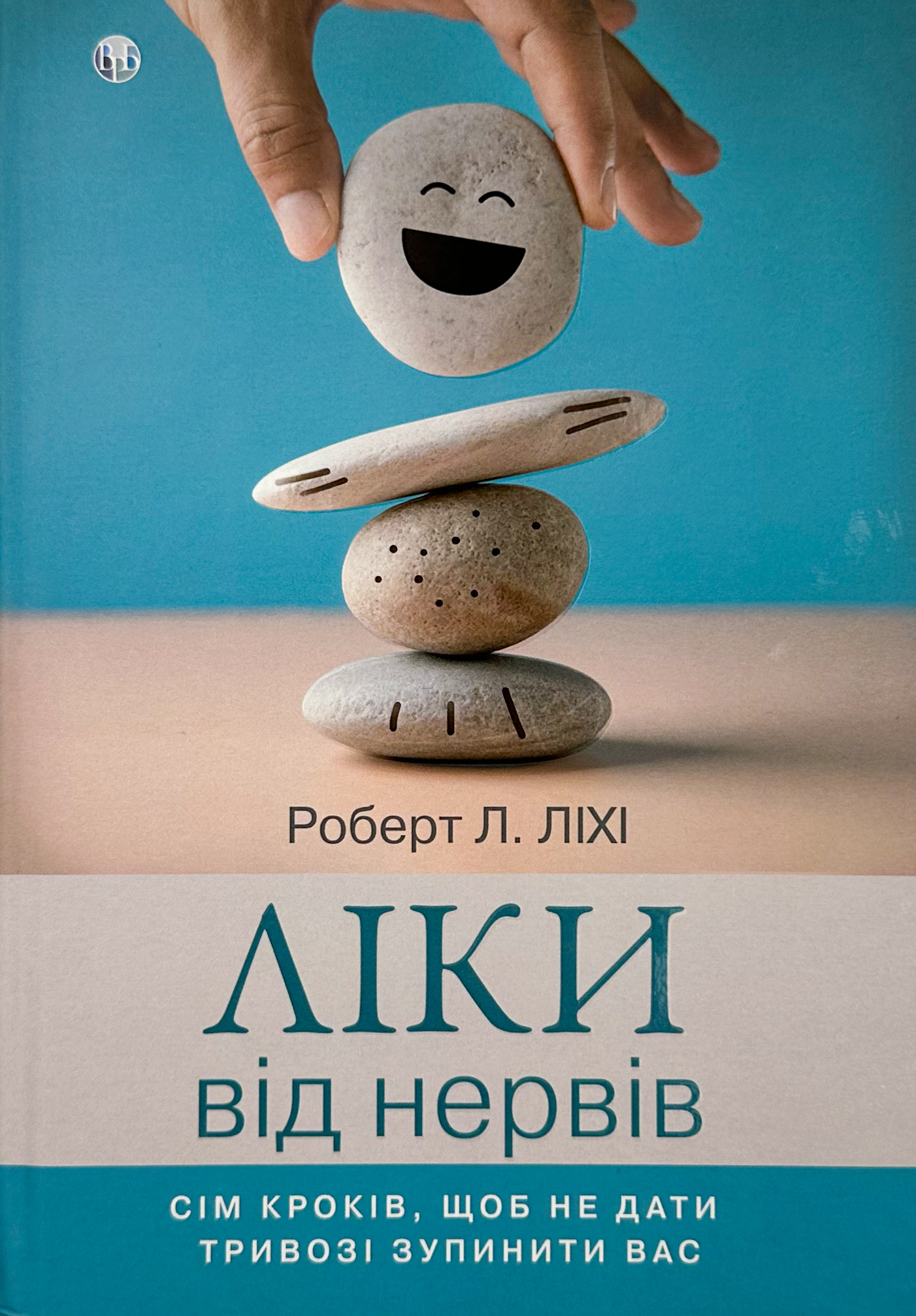 Ліки від нервів. Сім кроків, щоб не дати тривозі зупинити вас. Автор — Роберт Ліхі. 