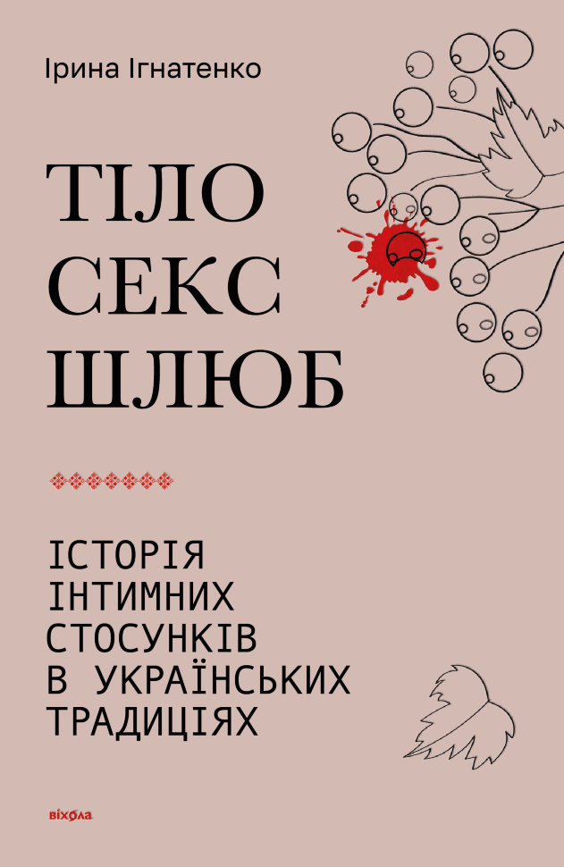Тіло, секс, шлюб. Історія інтимних стосунків в українських традиціях. Автор — Ірина Ігнатенко