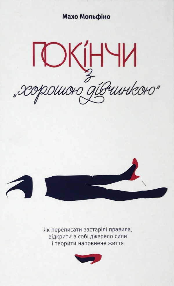 Покінчи з "хорошою дівчинкою". Як переписати застарілі правила, відкрити в собі джерело сили і творити наповнене життя