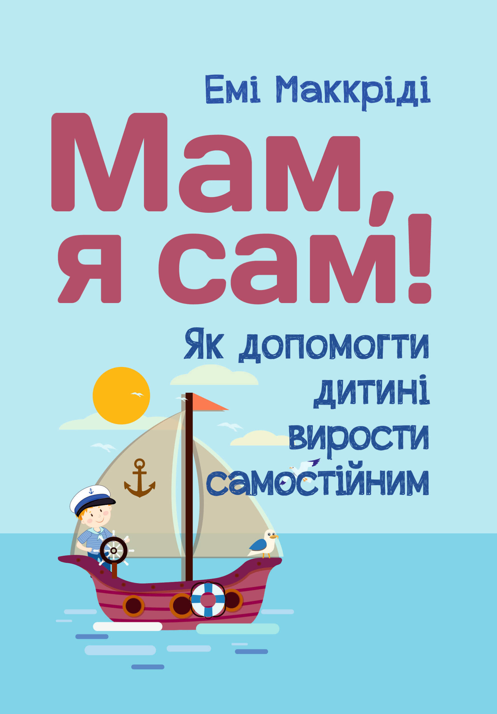 Мам, я сам! Як допомогти дитині вирости самостійним . Автор — Маккриди Еми. 