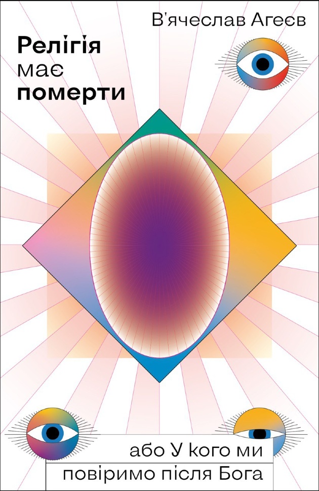 Релігія має померти, або У кого ми повіримо після Бога. Автор — В'ячеслав Агеєв