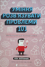 Уміння розв’язувати проблеми 101. Проста книжка для розумних людей