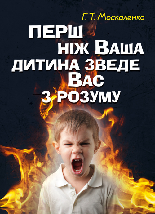 Перш ніж ваша дитина зведе вас з розуму. Автор — Москаленко Г.Т.. 