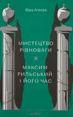 Мистецтво рівноваги. Максим Рильський і його час