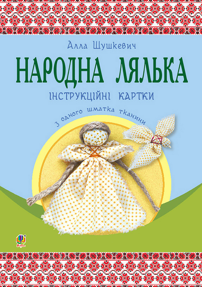 Народна лялька з одного шматка тканини : інструктивні картки : 5-6 кл  (2023 год). Автор — Алла Шушкевич