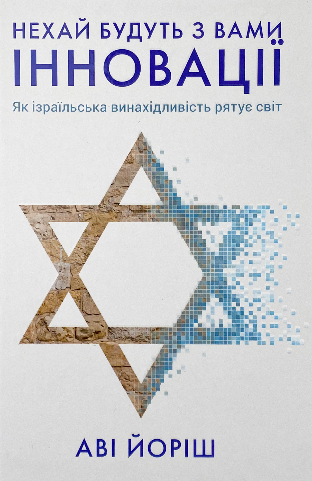 Нехай будуть з вами інновації. Як ізраїльська винахідливість рятує світ. Автор — Ави Джориш. 