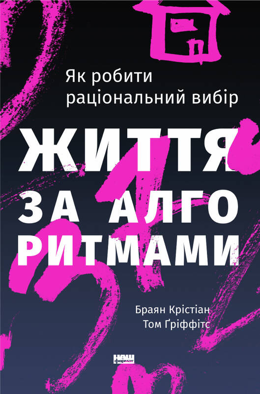 Життя за алгоритмами. Як робити раціональний вибір. Автор — Браян Крістіан, Том Ґріффітс. 