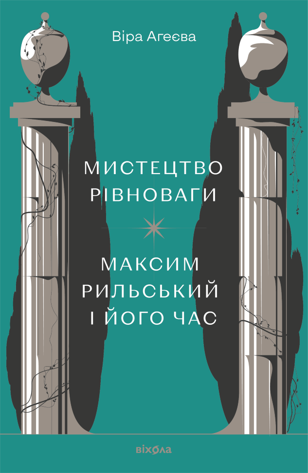 Мистецтво рівноваги. Максим Рильський і його час. Автор — Віра Агеєва
