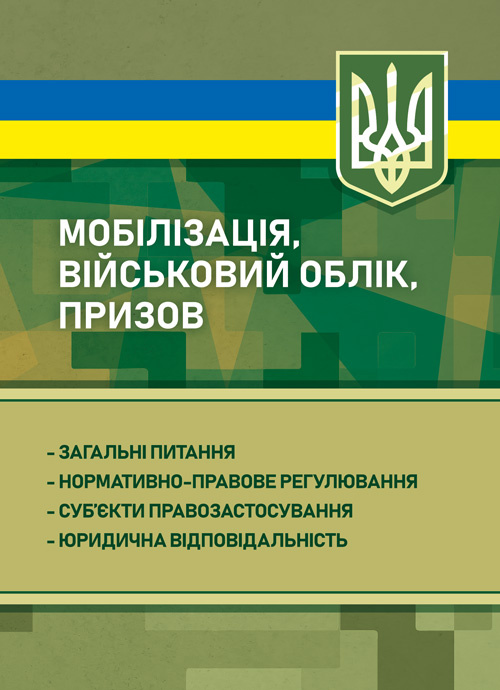 Мобілізація, військовий облік, призов: загальні питання; нормативно-правове регулювання; суб’єкти правозастосування; юридична відповідальність